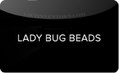 Lady&nbsp;Bug&nbsp;Beads
Gift&nbsp;Card
