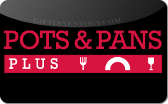 Pots&nbsp;&&nbsp;Pans&nbsp;Plus
Gift&nbsp;Card