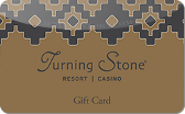 Turning&nbsp;Stone
Resort&nbsp;Casino
Gift&nbsp;Card