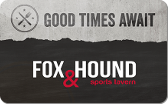 Fox&nbsp;And&nbsp;Hound
Gift&nbsp;Card